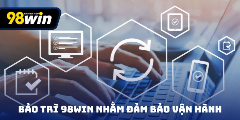Bảo trì 98win nhằm đảm bảo vận hành
