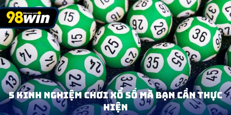 5 kinh nghiệm chơi xổ số mà bạn cần thực hiện