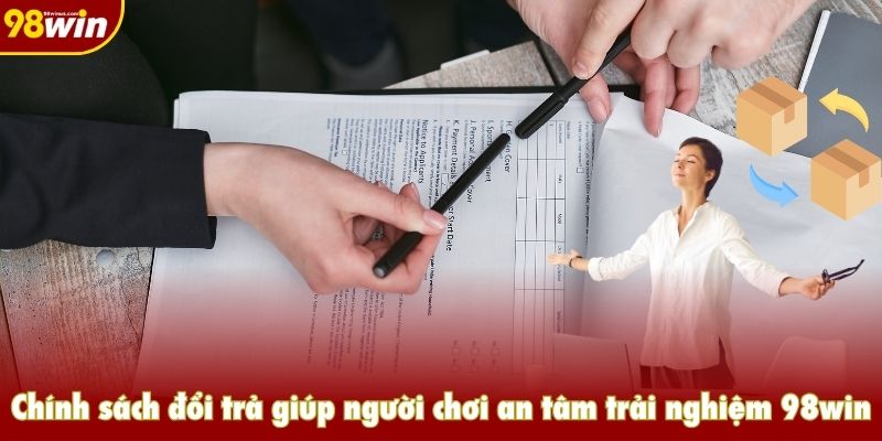 Chính sách đổi trả giúp người chơi an tâm trải nghiệm 98win