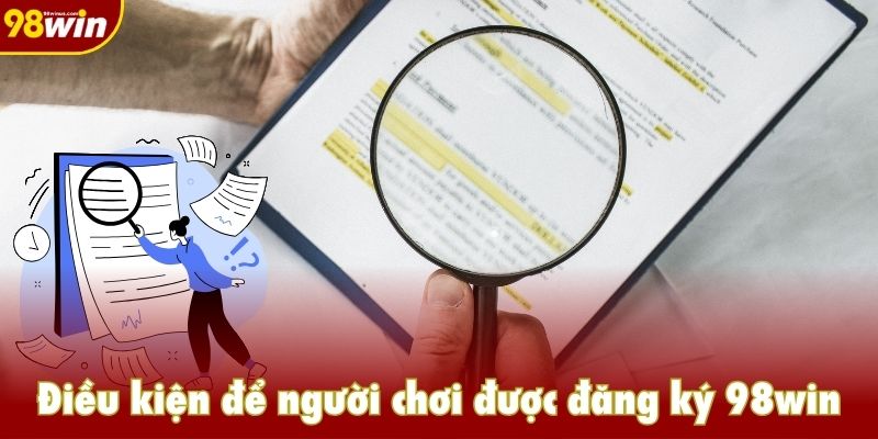 Điều kiện để người chơi được đăng ký 98win chơi cá cược
