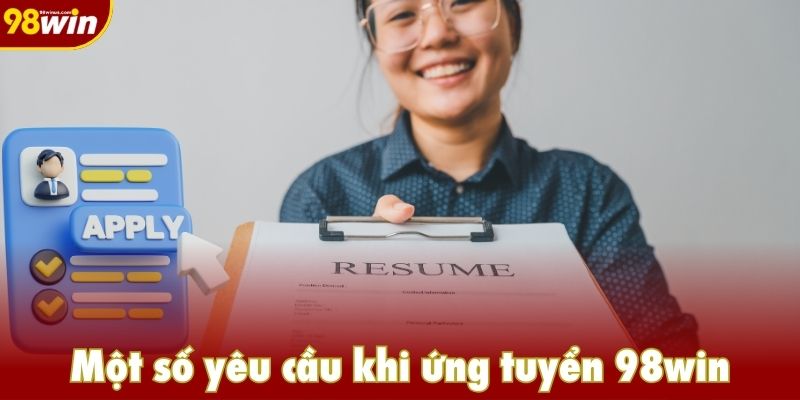 Một số yêu cầu khi ứng tuyển 98win