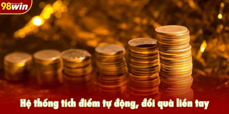 Hệ thống tích điểm tự động, đổi quà liền tay