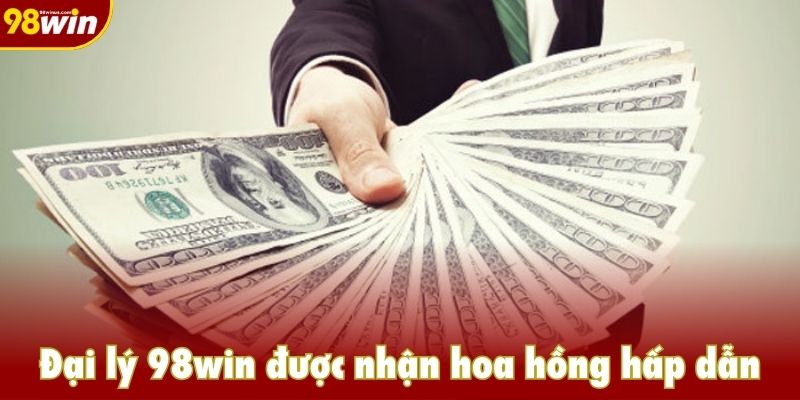 Đại lý 98win được nhận hoa hồng hấp dẫn