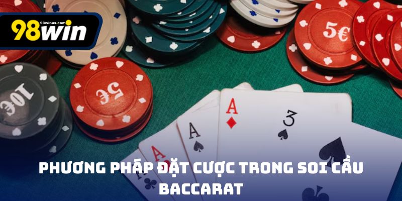 Một số phương pháp đặt cược trong soi cầu baccarat