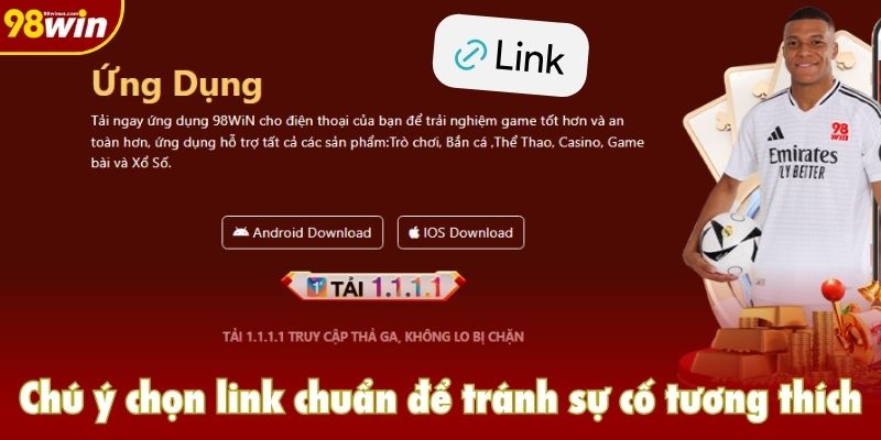 Chú ý chọn link chuẩn để tránh sự cố không tương thích khi tải app 98win