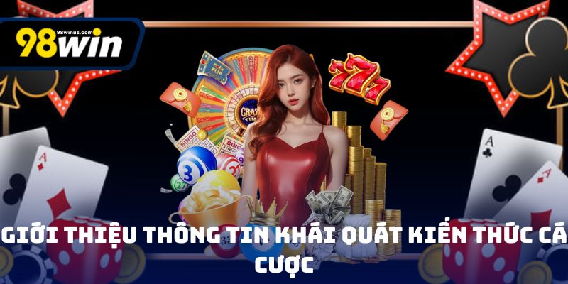 Giới thiệu thông tin khái quát kiến thức cá cược