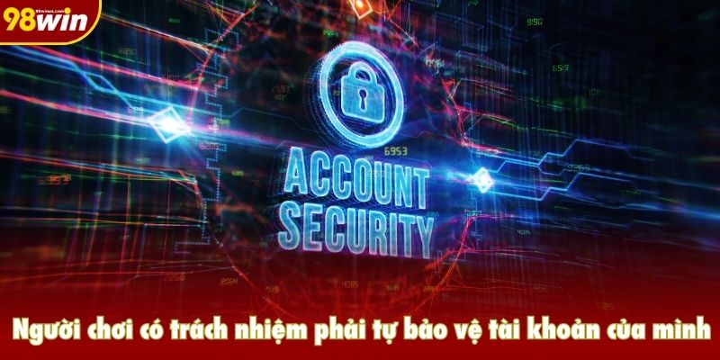 Người chơi có trách nhiệm phải tự bảo vệ tài khoản của mình
