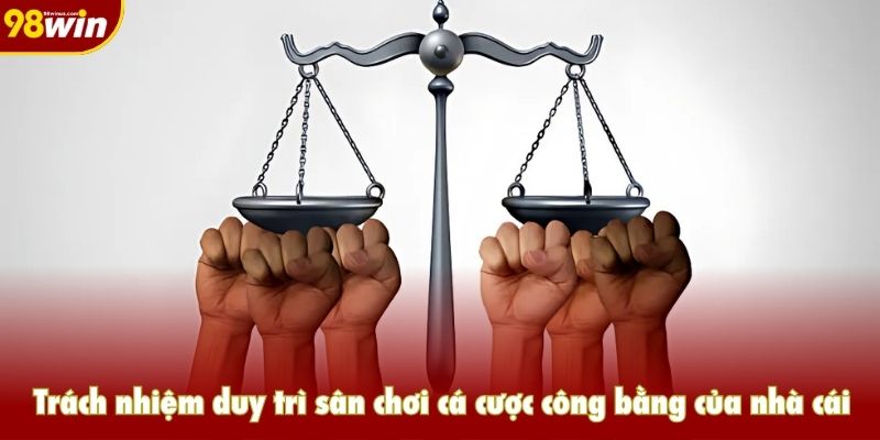 Trách nhiệm duy trì sân chơi cá cược công bằng của nhà cái