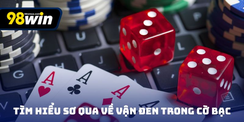 Tìm hiểu sơ qua về vận đen cờ bạc