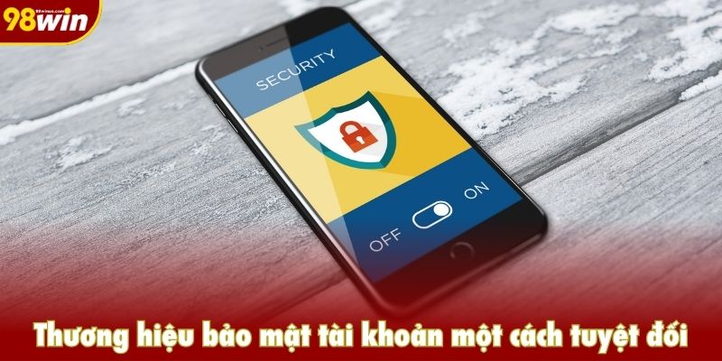Thương hiệu bảo mật tài khoản một cách tuyệt đối và kỹ lưỡng